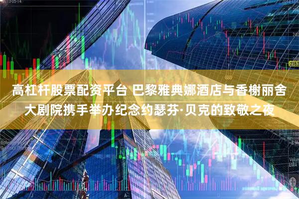 高杠杆股票配资平台 巴黎雅典娜酒店与香榭丽舍大剧院携手举办纪念约瑟芬·贝克的致敬之夜